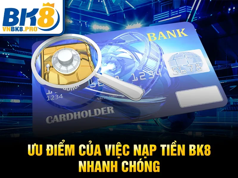 Ưu điểm của việc nạp tiền BK8 nhanh chóng