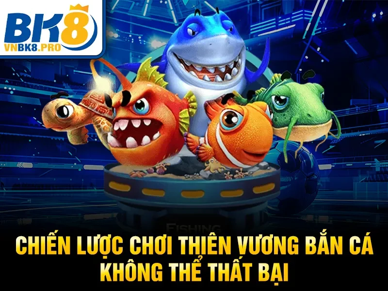 Chiến lược chơi thiên vương bắn cá không thể thất bại