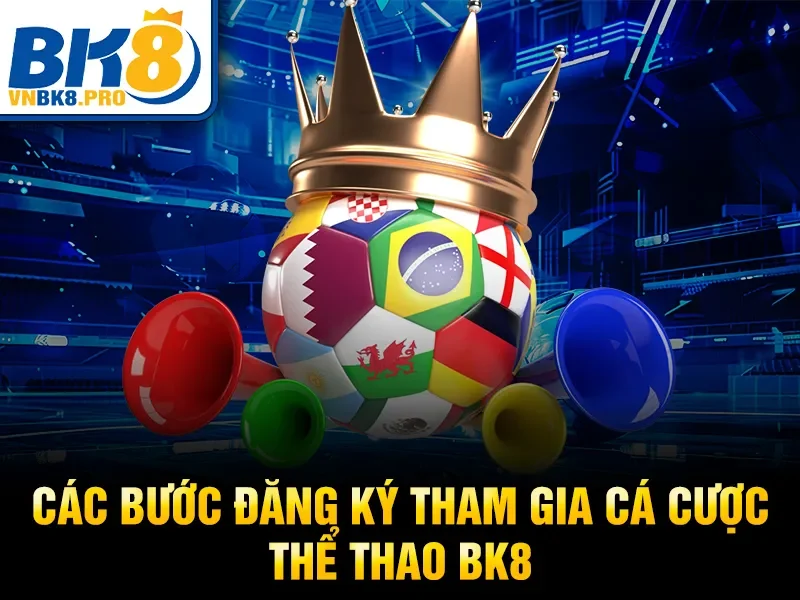 Các bước đăng ký tham gia cá cược thể thao BK8