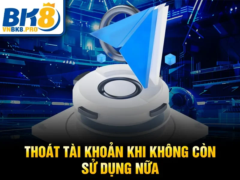 Thoát tài khoản khi không còn sử dụng nữa